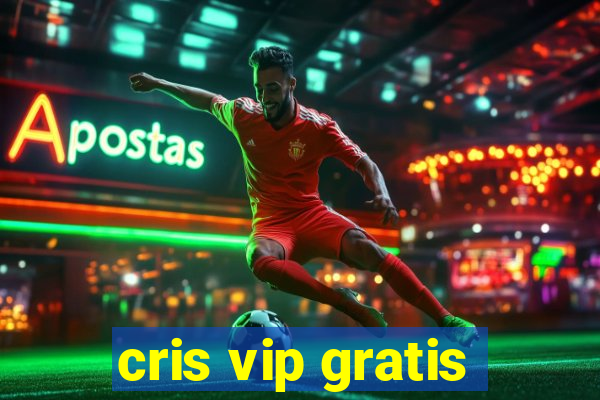 cris vip gratis